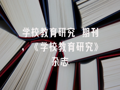 学校教育研究 期刊,《学校教育研究》杂志