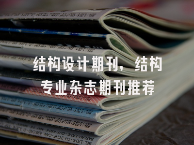 结构设计期刊,结构专业杂志期刊推荐