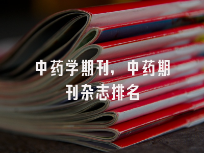 中药学期刊,中药期刊杂志排名