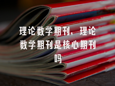 理论数学期刊,理论数学期刊是核心期刊吗
