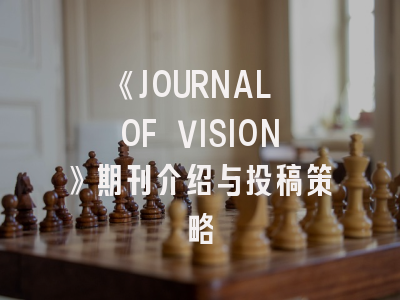 《JOURNAL OF VISION》期刊介绍与投稿策略