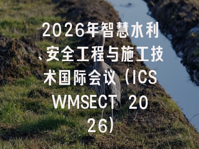 2026年智慧水利、安全工程与施工技术国际会议(ICSWMSECT 2026)