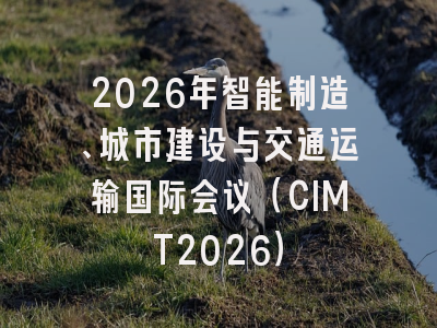 2026年智能制造、城市建设与交通运输国际会议(CIMT2026)