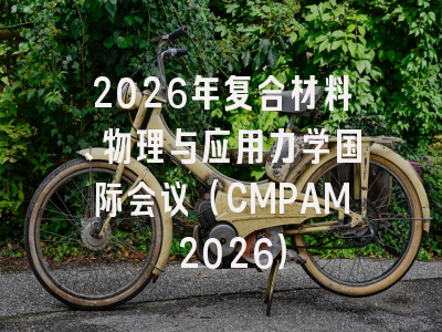 2026年复合材料、物理与应用力学国际会议（CMPAM 2026）