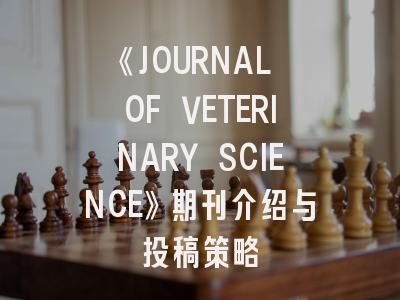 《JOURNAL OF VETERINARY SCIENCE》期刊介绍与投稿策略