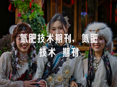 氮肥技术期刊,氮肥技术 期刊