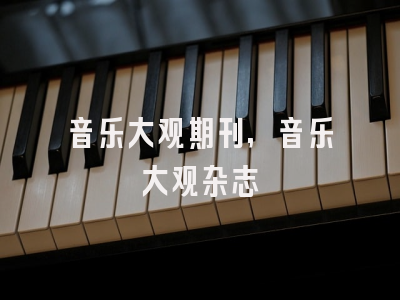 音乐大观期刊,音乐大观杂志