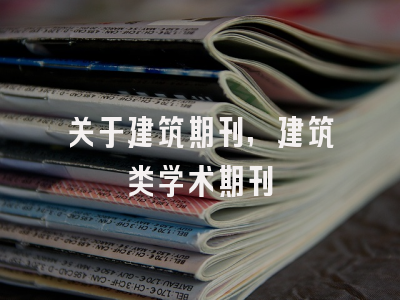 关于建筑期刊,建筑类学术期刊