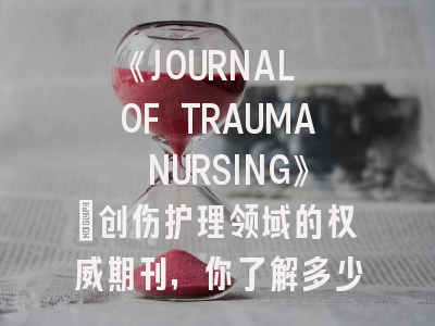 《JOURNAL OF TRAUMA NURSING》：创伤护理领域的权威期刊，你了解多少？