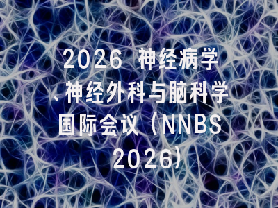 2026 神经病学、神经外科与脑科学国际会议(NNBS 2026)