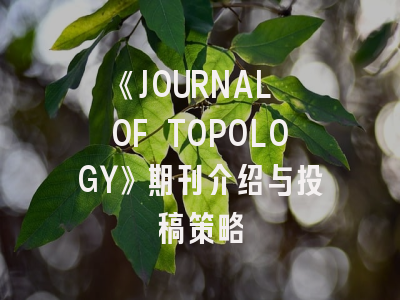 《JOURNAL OF TOPOLOGY》期刊介绍与投稿策略