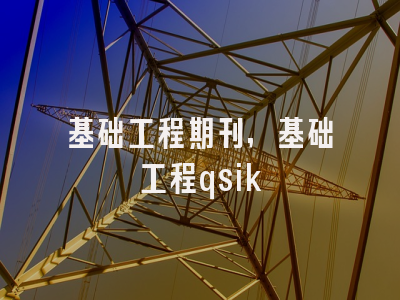 基础工程期刊,基础工程qsik