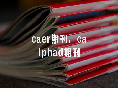 caer期刊,calphad期刊
