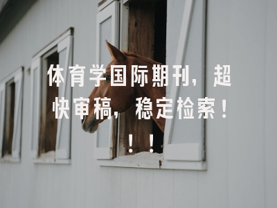 体育学国际期刊，超快审稿，稳定检索！！！