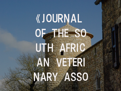 《JOURNAL OF THE SOUTH AFRICAN VETERINARY ASSOCIATION》期刊介绍与投稿策略