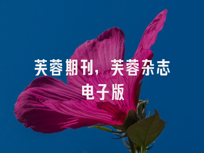 芙蓉期刊,芙蓉杂志电子版