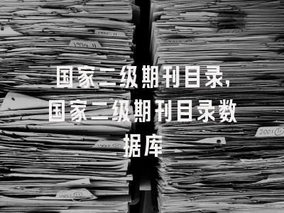 国家二级期刊目录,国家二级期刊目录数据库
