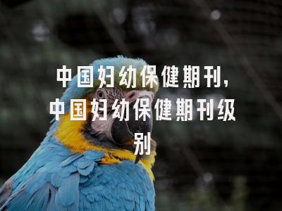 中国妇幼保健期刊,中国妇幼保健期刊级别