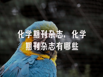 化学期刊杂志,化学期刊杂志有哪些