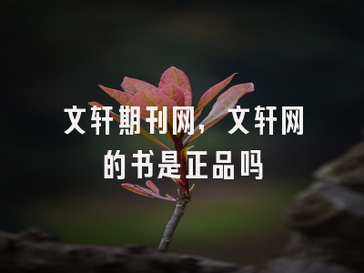 文轩期刊网,文轩网的书是正品吗