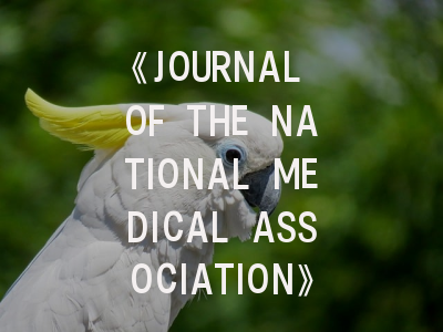 《JOURNAL OF THE NATIONAL MEDICAL ASSOCIATION》:医学界的权威之声