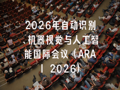 2026年自动识别、机器视觉与人工智能国际会议（ARAI 2026）