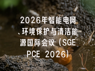 2026年智能电网、环境保护与清洁能源国际会议（SGEPCE 2026）