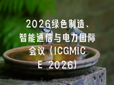 2026绿色制造、智能通信与电力国际会议（ICGMICE 2026）