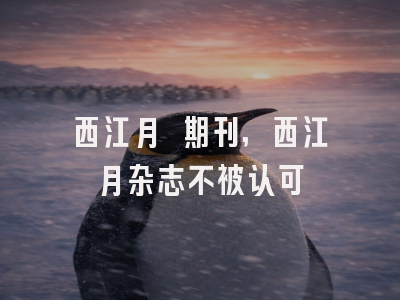 西江月 期刊,西江月杂志不被认可