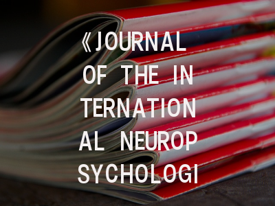 《JOURNAL OF THE INTERNATIONAL NEUROPSYCHOLOGICAL SOCIETY》期刊介绍与投稿策略