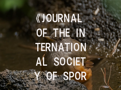 《JOURNAL OF THE INTERNATIONAL SOCIETY OF SPORTS NUTRITION》期刊介绍与投稿策略