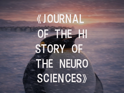 《JOURNAL OF THE HISTORY OF THE NEUROSCIENCES》期刊介绍与投稿策略