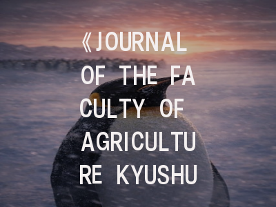 《JOURNAL OF THE FACULTY OF AGRICULTURE KYUSHU UNIVERSITY》期刊介绍与投稿策略