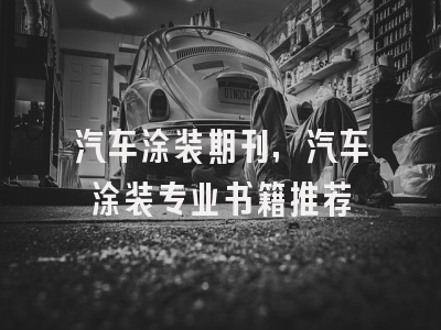 汽车涂装期刊,汽车涂装专业书籍推荐