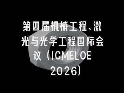 第四届机械工程、激光与光学工程国际会议(ICMELOE 2026)