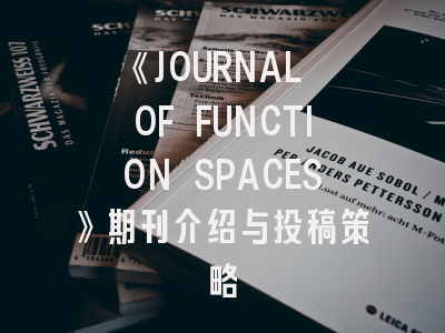 《JOURNAL OF FUNCTION SPACES》期刊介绍与投稿策略