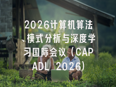 2026计算机算法、模式分析与深度学习国际会议（CAPADL 2026）