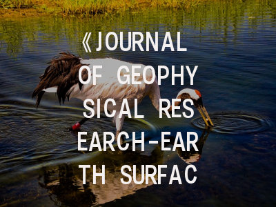 《JOURNAL OF GEOPHYSICAL RESEARCH-EARTH SURFACE》期刊介绍与投稿策略