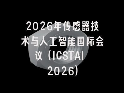 2026年传感器技术与人工智能国际会议（ICSTAI 2026）