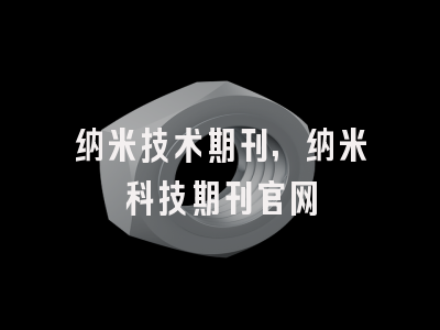 纳米技术期刊,纳米科技期刊官网