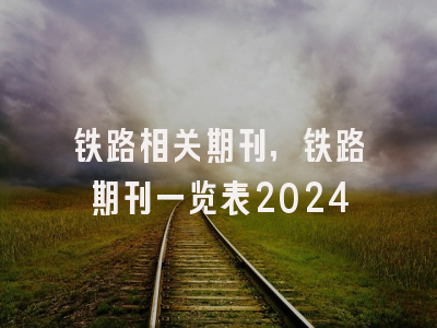 铁路相关期刊,铁路期刊一览表2024