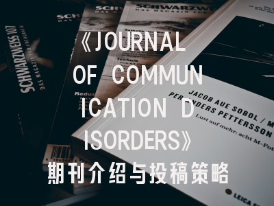 《JOURNAL OF COMMUNICATION DISORDERS》期刊介绍与投稿策略