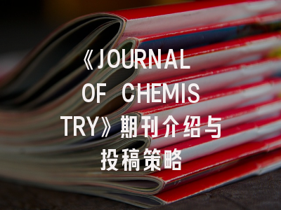 《JOURNAL OF CHEMISTRY》期刊介绍与投稿策略