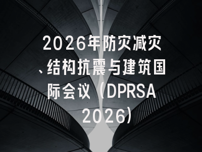 2026年防灾减灾、结构抗震与建筑国际会议（DPRSA 2026）