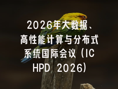 2026年大数据、高性能计算与分布式系统国际会议（ICHPD 2026）