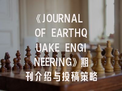《JOURNAL OF EARTHQUAKE ENGINEERING》期刊介绍与投稿策略
