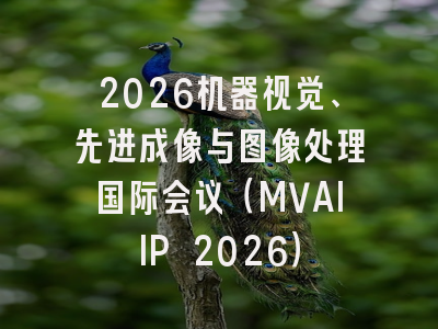 2026机器视觉、先进成像与图像处理国际会议（MVAIIP 2026）