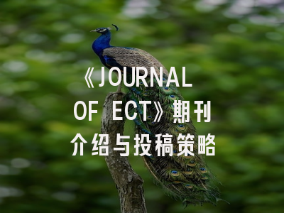 《JOURNAL OF ECT》期刊介绍与投稿策略