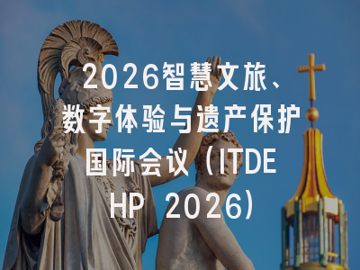 2026智慧文旅、数字体验与遗产保护国际会议（ITDEHP 2026）