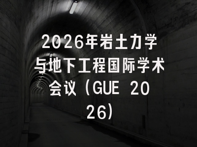 2026年岩土力学与地下工程国际学术会议(GUE 2026)